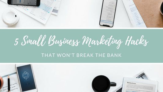 5 Small Business Marketing Hacks that Won’t Break the Bank