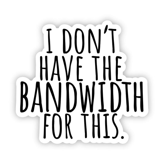 I Don't Have the Bandwidth for this Sticker-Decorative Stickers > Arts & Entertainment > Hobbies & Creative Arts > Arts & Crafts > Art & Crafting Materials > Embellishments & Trims > Decorative Stickers-Quinn's Mercantile