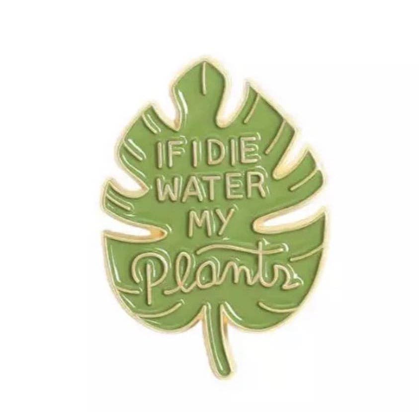 If I Die Water My Plants Enamel Pin-Apparel & Accessories > Jewelry > Brooches & Lapel Pins-Quinn's Mercantile
