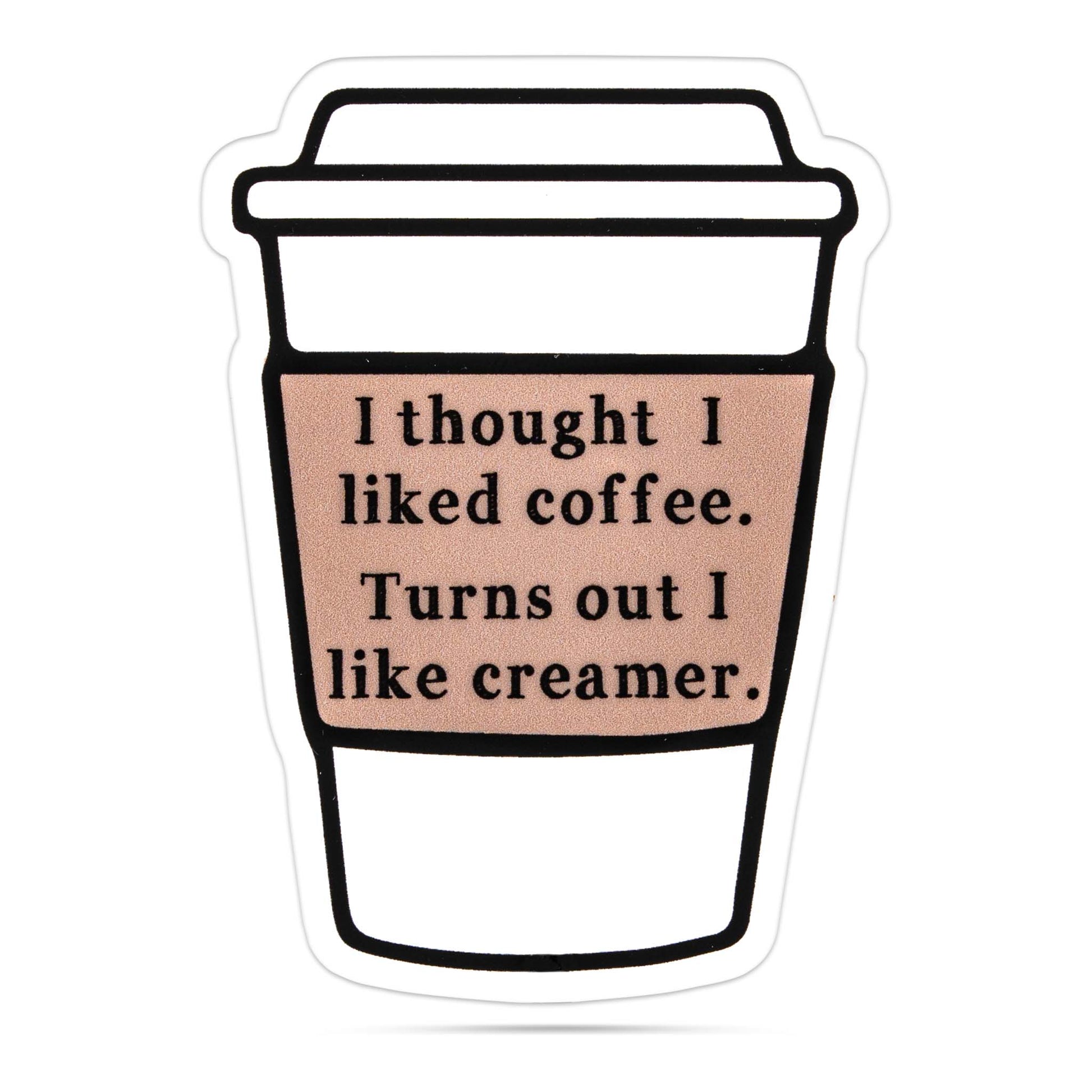 I Thought I Liked Coffee Sticker-Decorative Stickers > Arts & Entertainment > Hobbies & Creative Arts > Arts & Crafts > Art & Crafting Materials > Embellishments & Trims > Decorative Stickers-Quinn's Mercantile